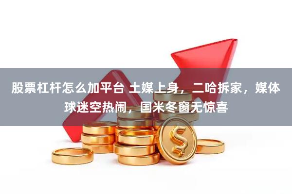 股票杠杆怎么加平台 土媒上身，二哈拆家，媒体球迷空热闹，国米冬窗无惊喜